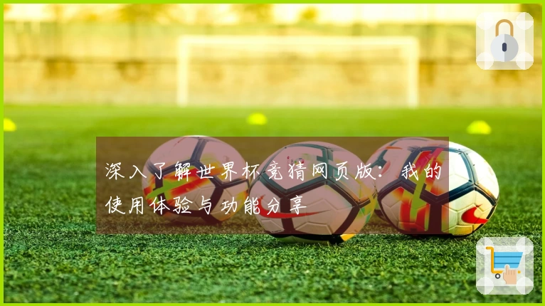 深入了解世界杯竞猜网页版：我的使用体验与功能分享