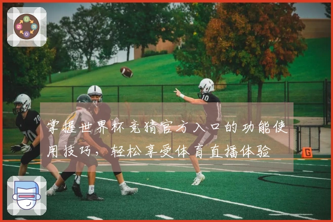 掌握世界杯竞猜官方入口的功能使用技巧，轻松享受体育直播体验