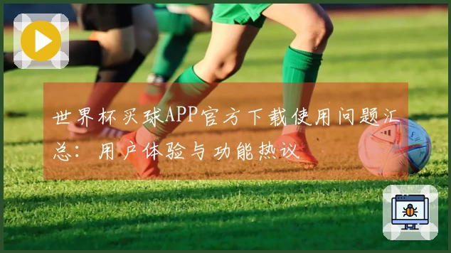 世界杯买球APP官方下载使用问题汇总：用户体验与功能热议